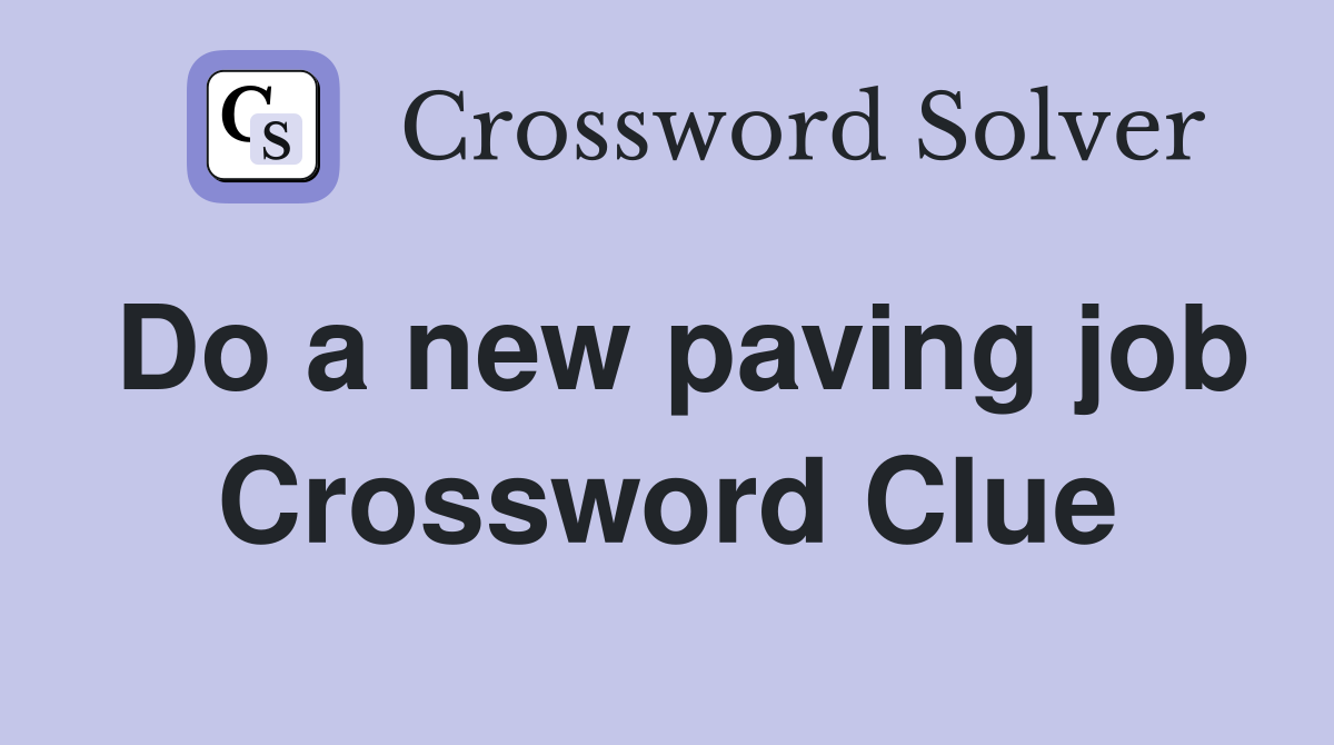 Do a new paving job Crossword Clue