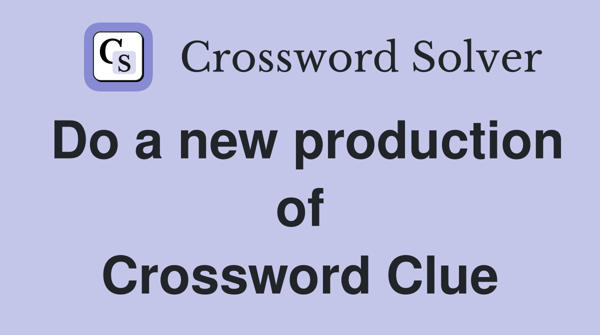 Do a new production of Crossword Clue