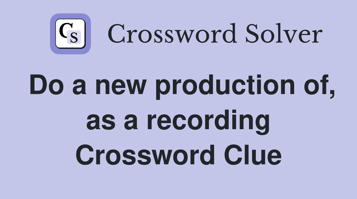Do a new production of, as a recording Crossword Clue