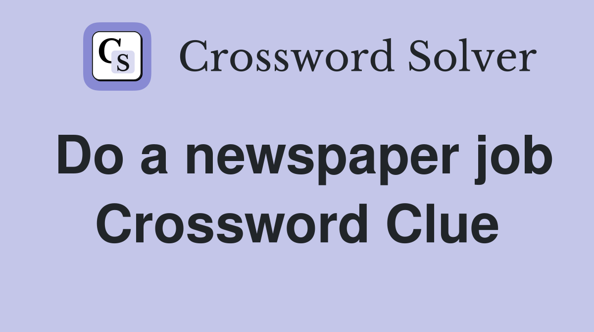 Do a newspaper job Crossword Clue