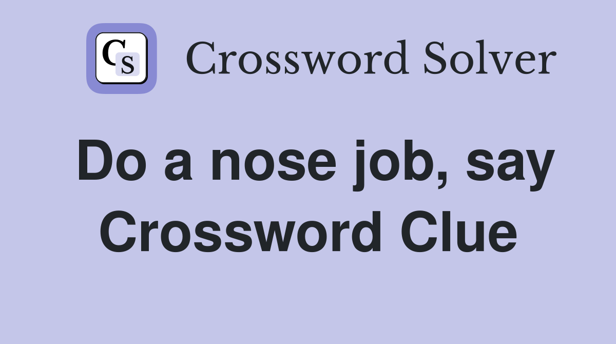Do a nose job, say Crossword Clue