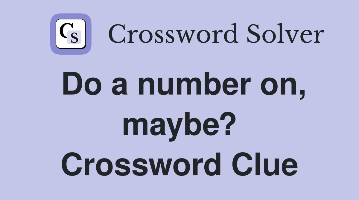 Do a number on, maybe? Crossword Clue