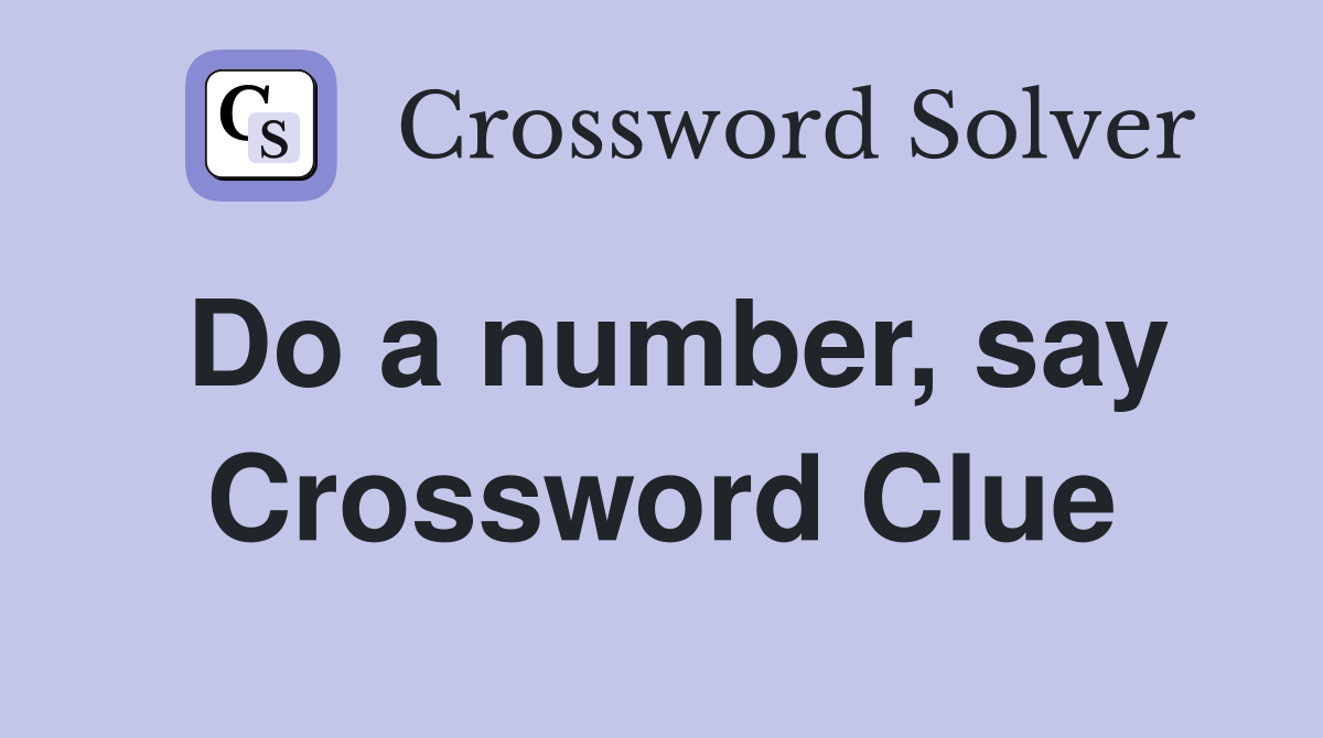 Do a number, say Crossword Clue
