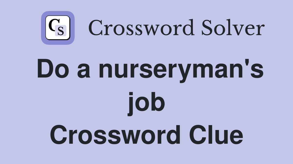 Do a nurseryman's job Crossword Clue