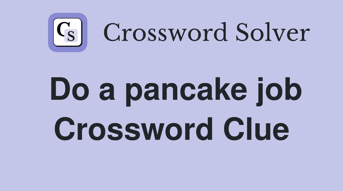 Do a pancake job Crossword Clue