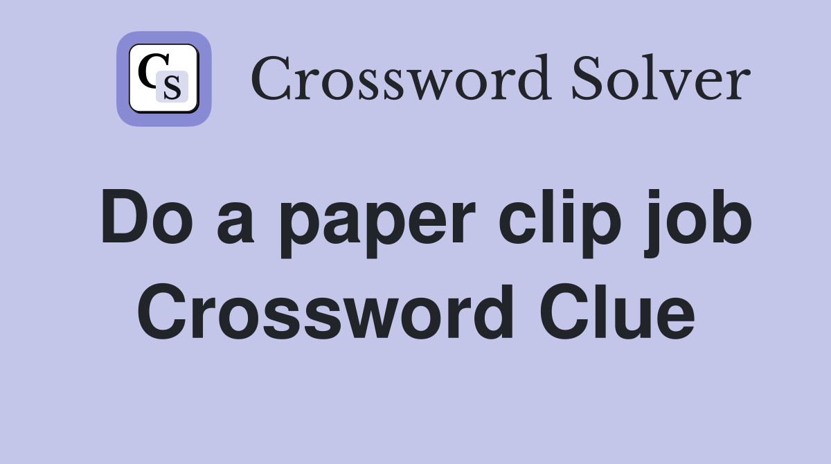 Do a paper clip job Crossword Clue