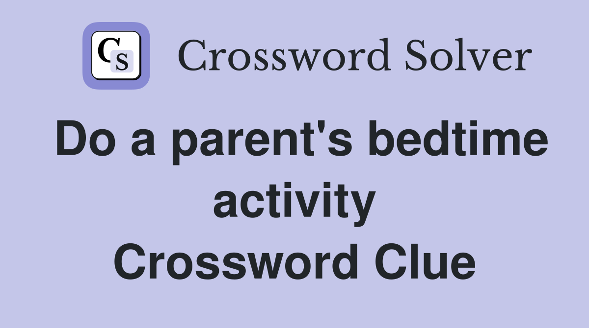 Do a parent's bedtime activity Crossword Clue