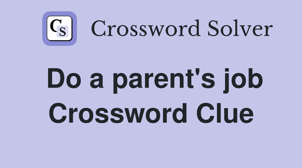 Do a parent's job Crossword Clue