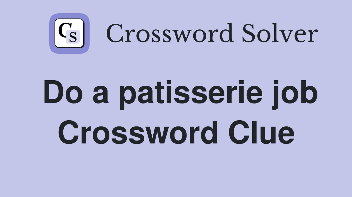 Do a patisserie job Crossword Clue