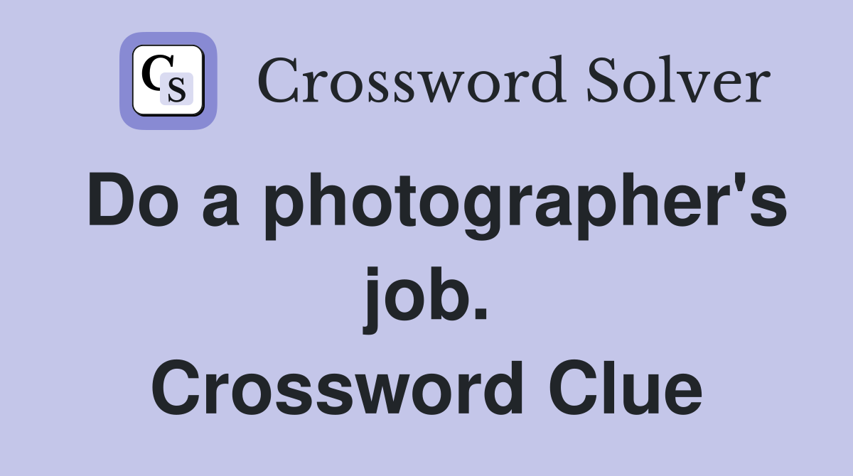Do a photographer's job. Crossword Clue