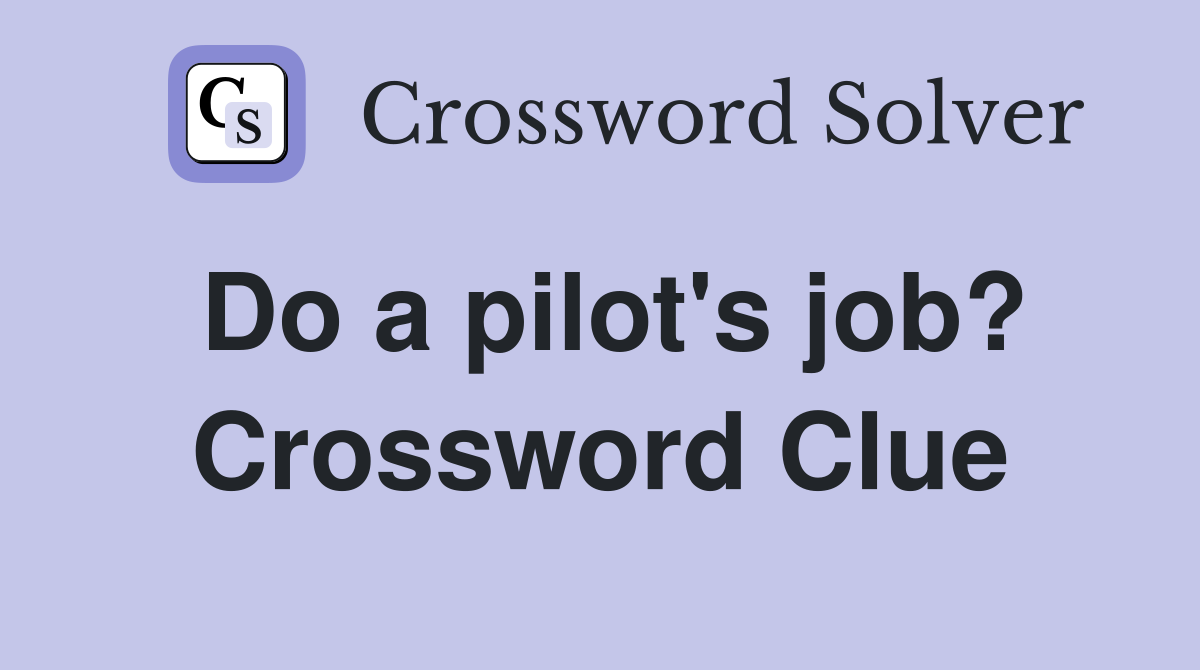Do a pilot's job? Crossword Clue