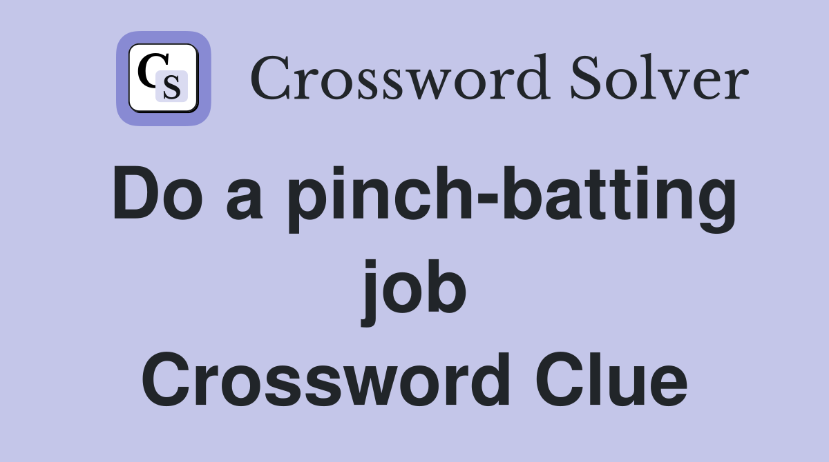 Do a pinch-batting job Crossword Clue
