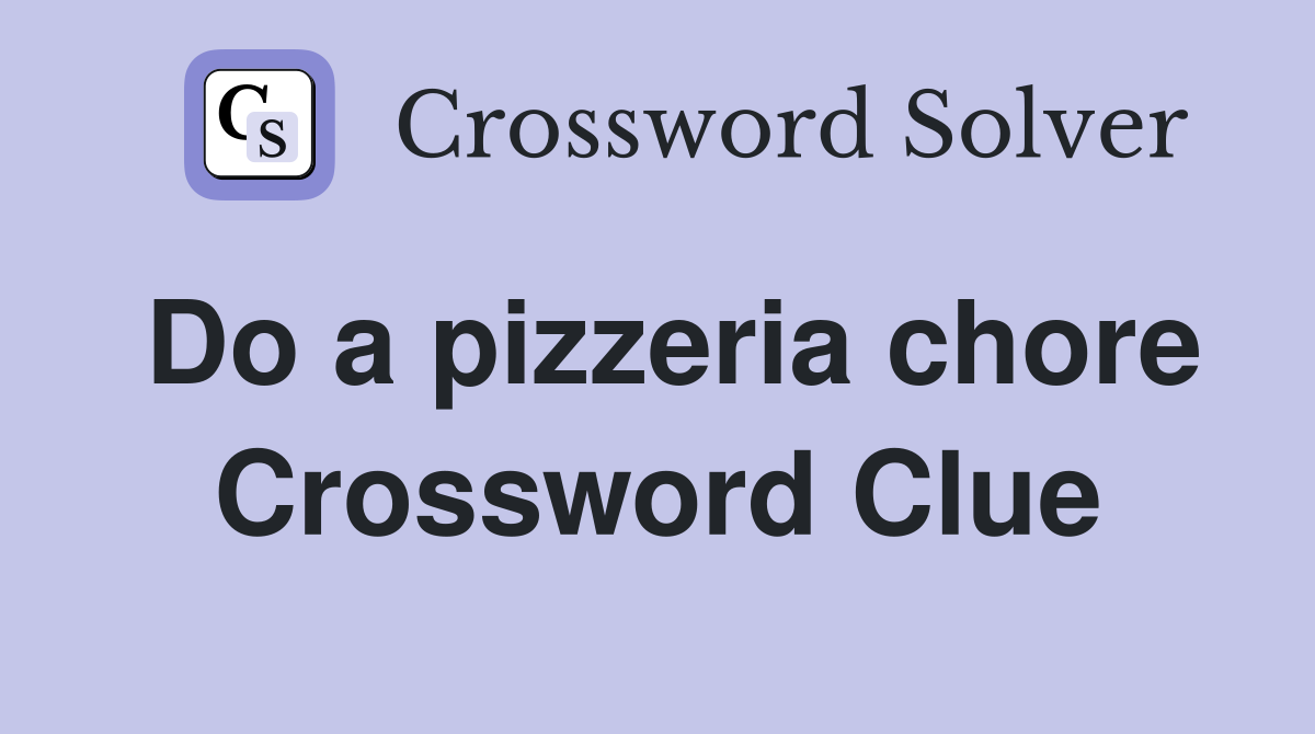 Do a pizzeria chore Crossword Clue