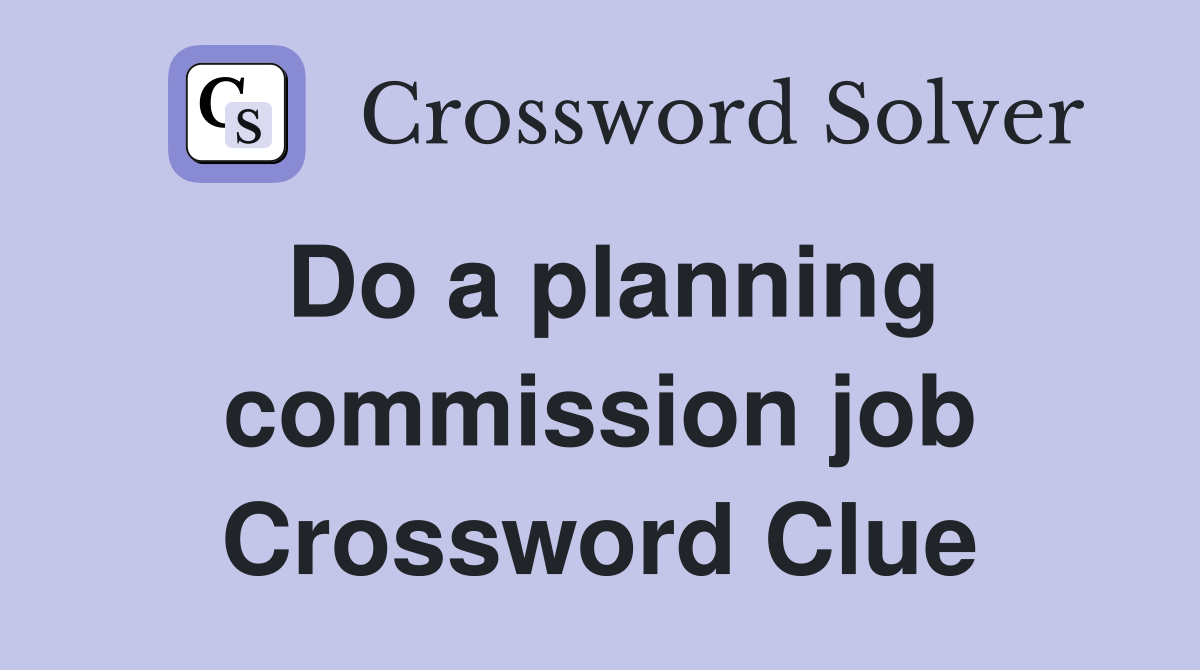Do a planning commission job Crossword Clue