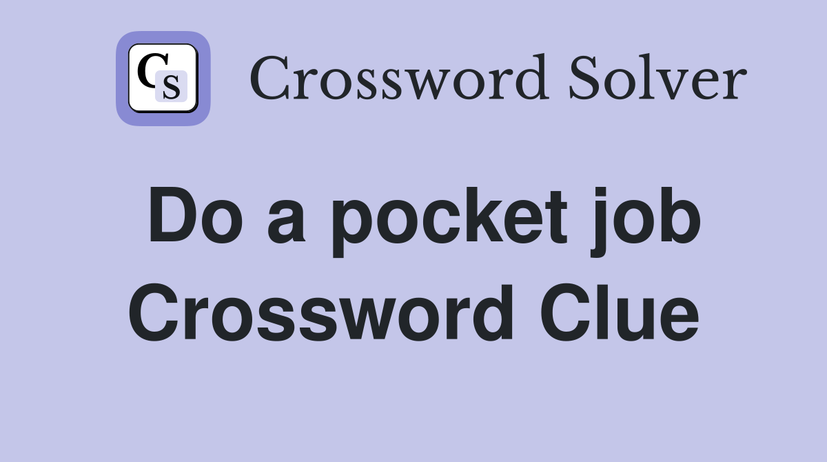 Do a pocket job Crossword Clue