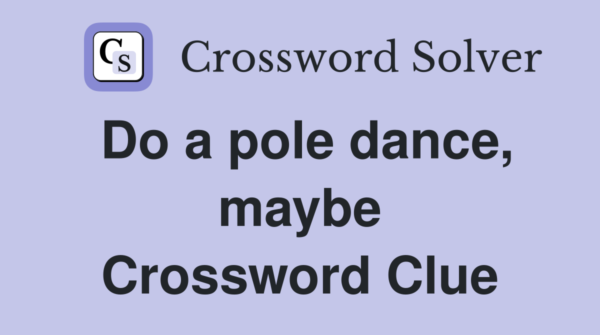 Do a pole dance, maybe Crossword Clue