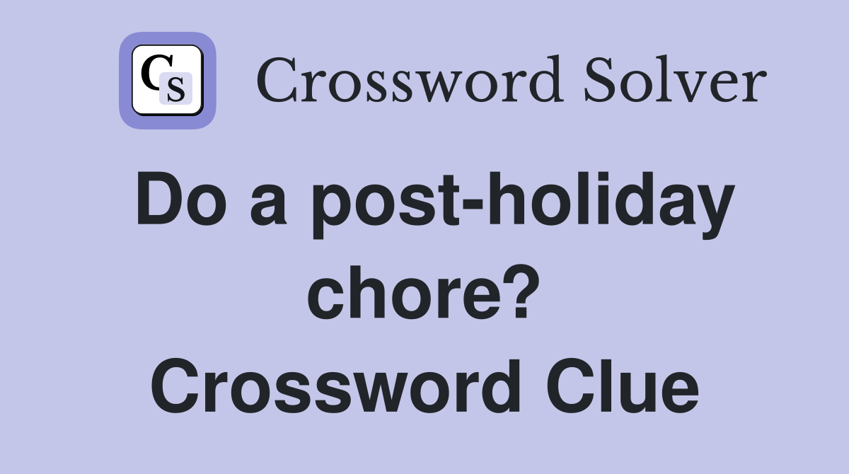 Do a post-holiday chore? Crossword Clue