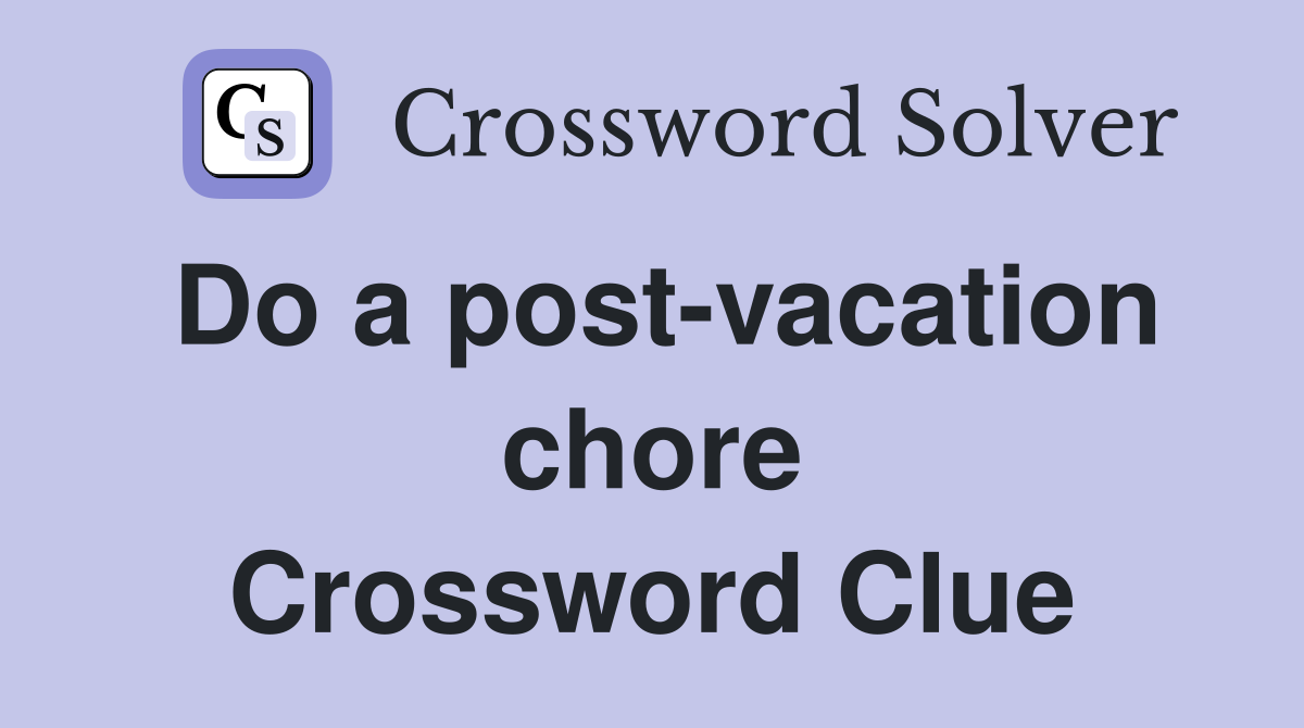 Do a post-vacation chore Crossword Clue