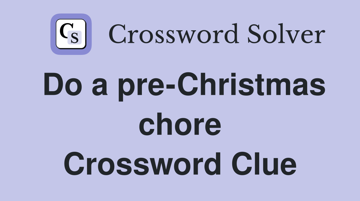Do a pre-Christmas chore Crossword Clue