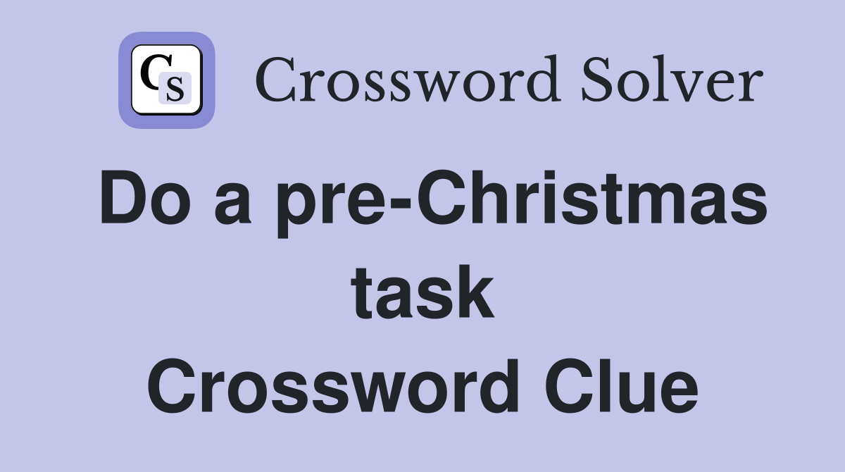 Do a pre-Christmas task Crossword Clue
