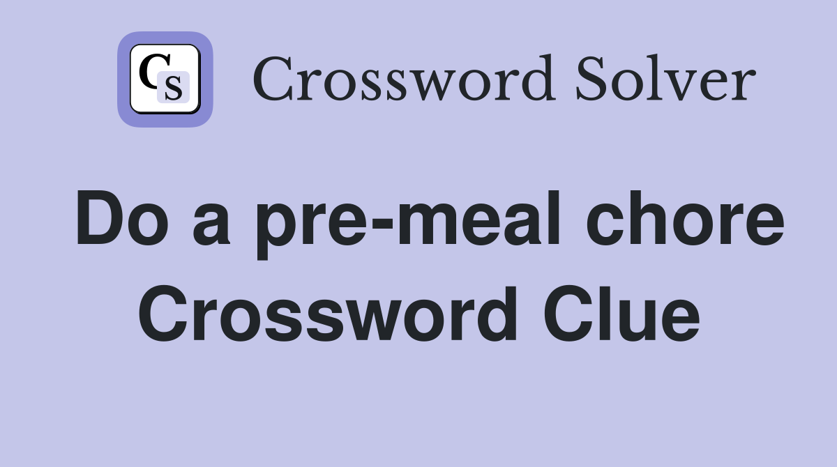 Do a pre-meal chore Crossword Clue