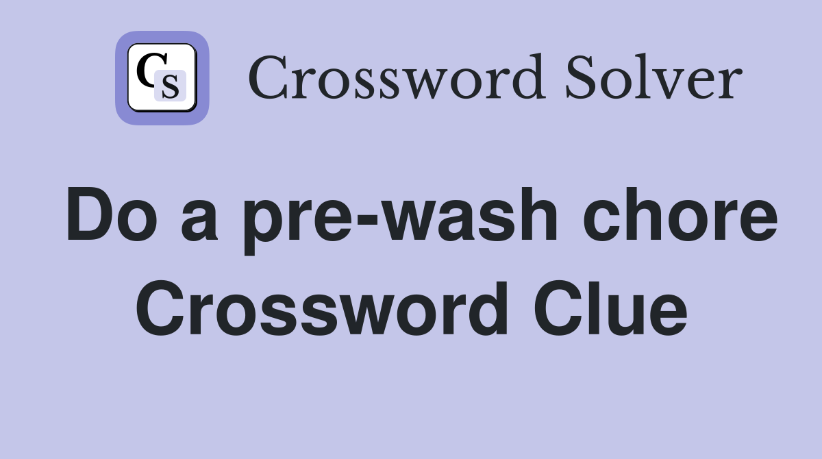 Do a pre-wash chore Crossword Clue