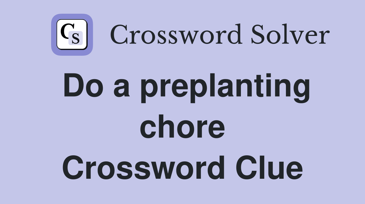 Do a preplanting chore Crossword Clue