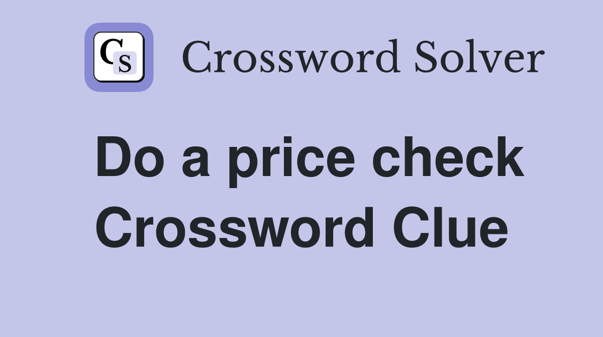Do a price check Crossword Clue