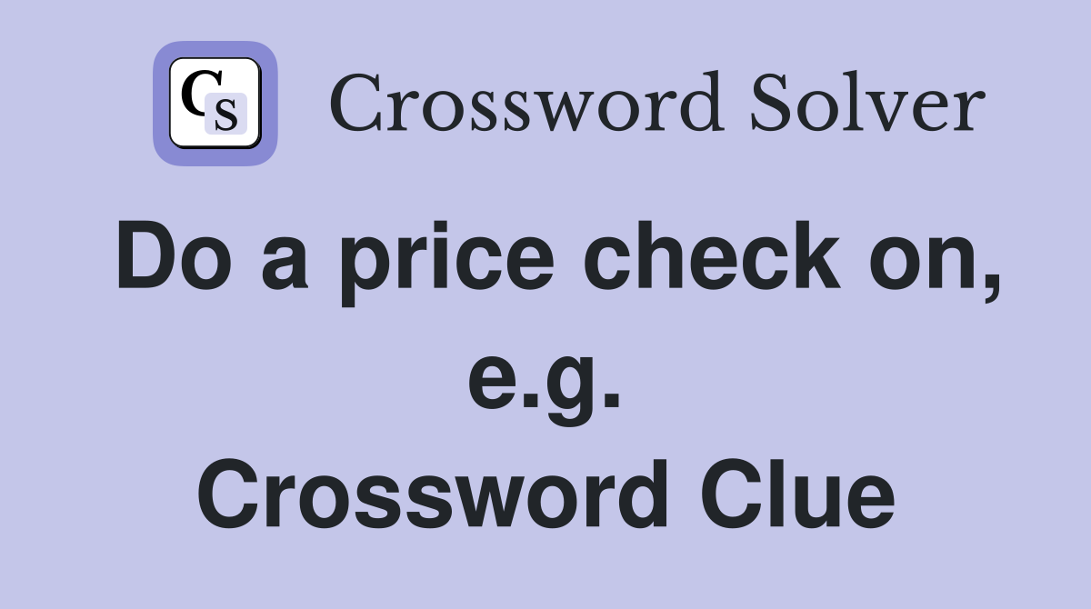 Do a price check on, e.g. Crossword Clue