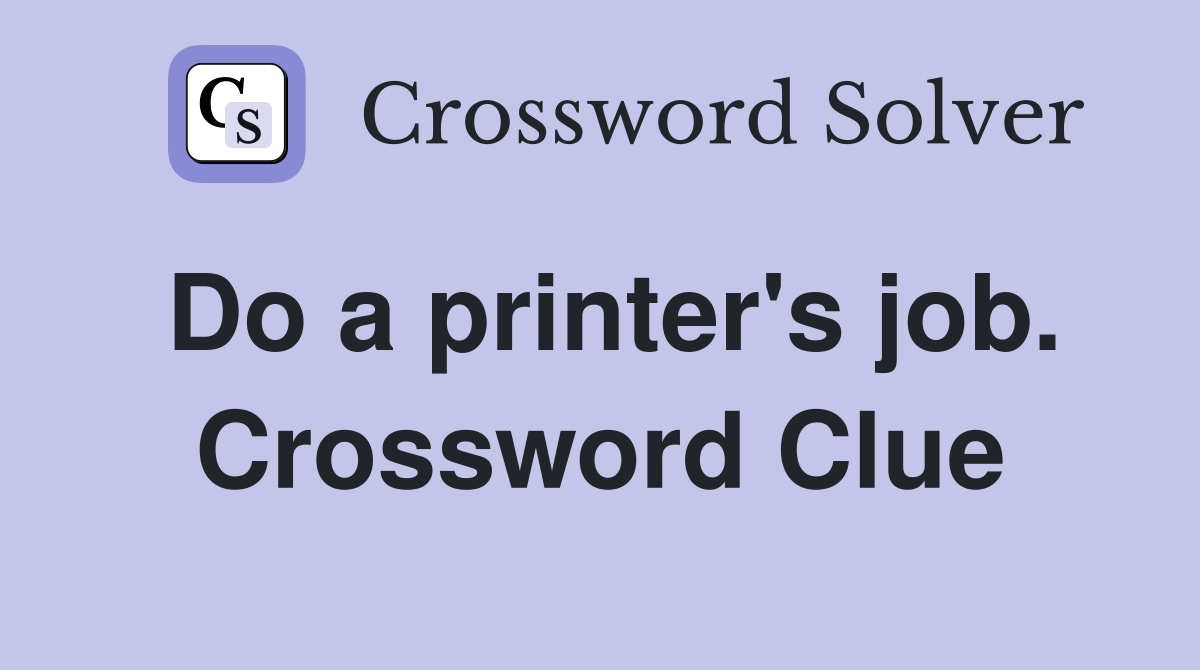 Do a printer's job. Crossword Clue