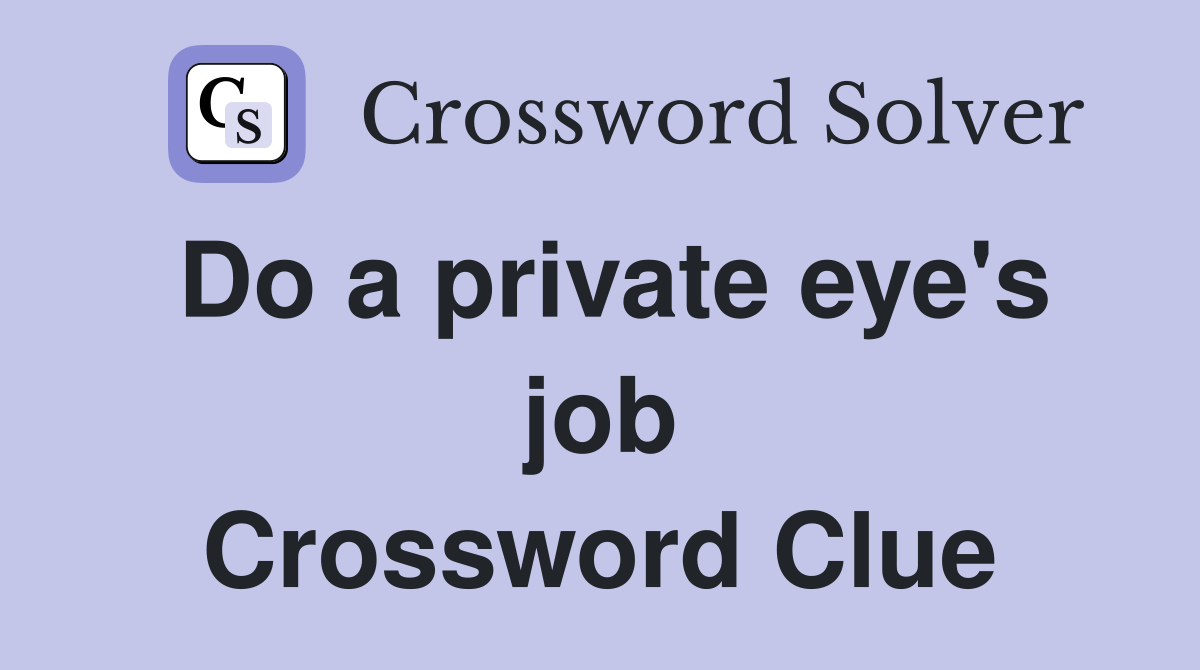 Do a private eye's job Crossword Clue