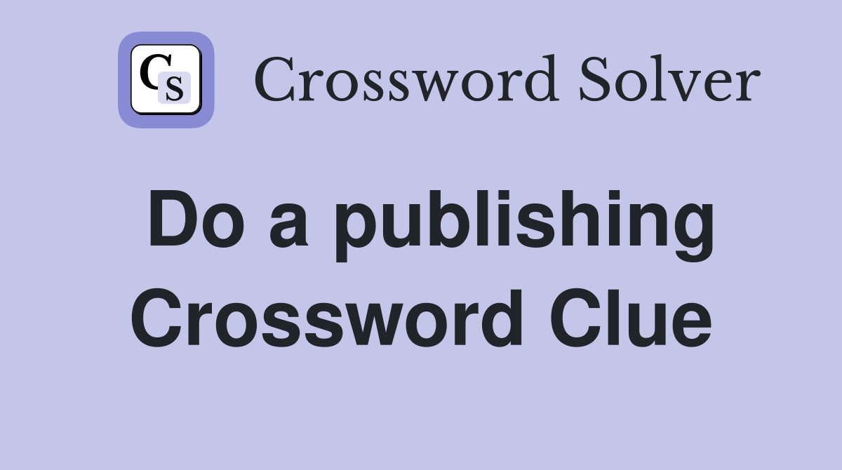 Do a publishing Crossword Clue