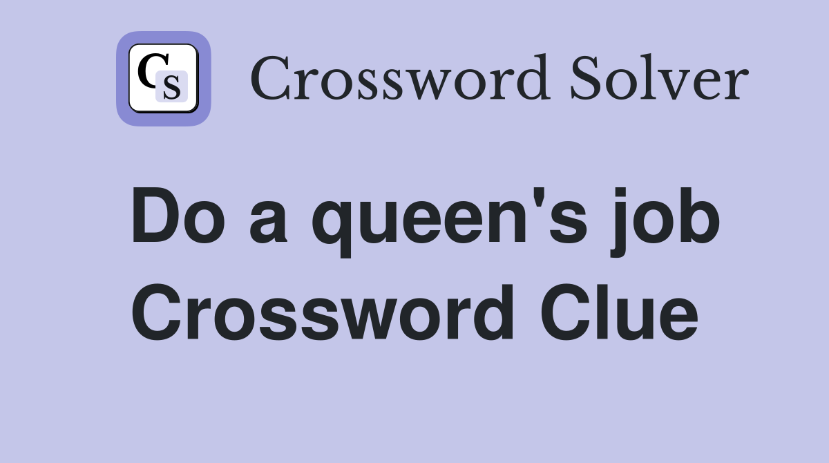 Do a queen's job Crossword Clue