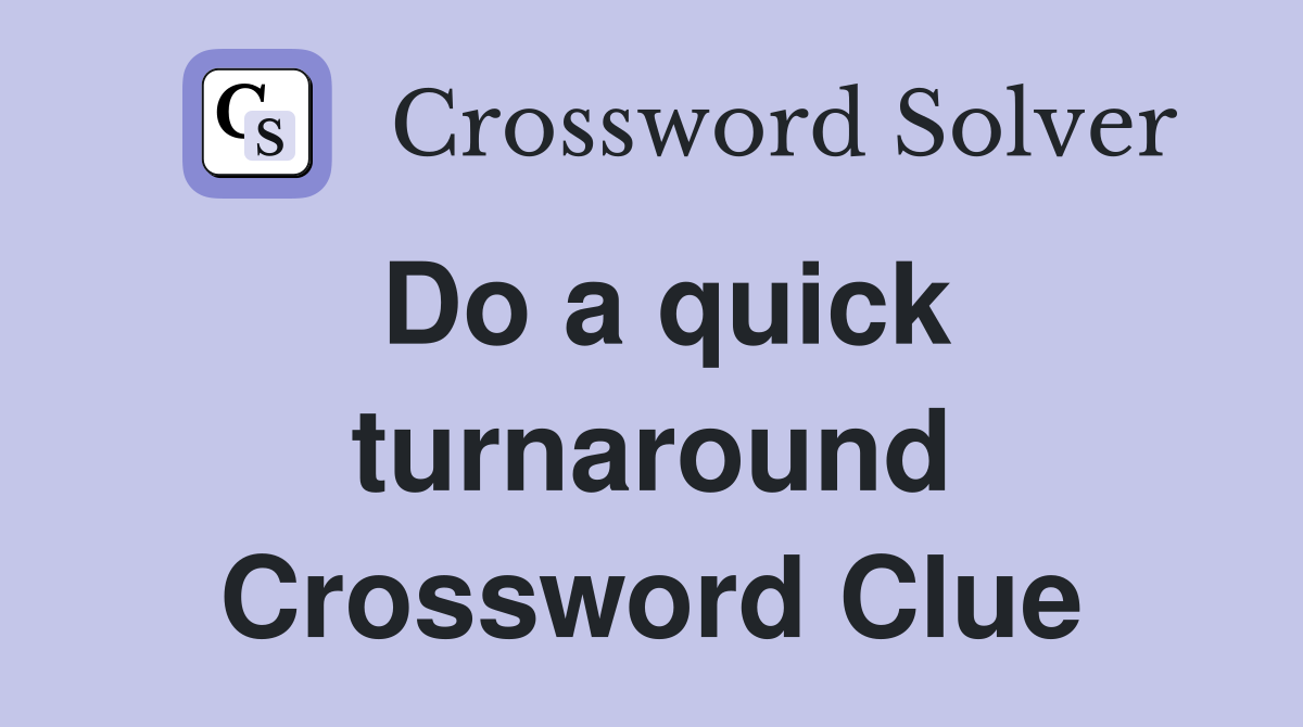 Do a quick turnaround Crossword Clue