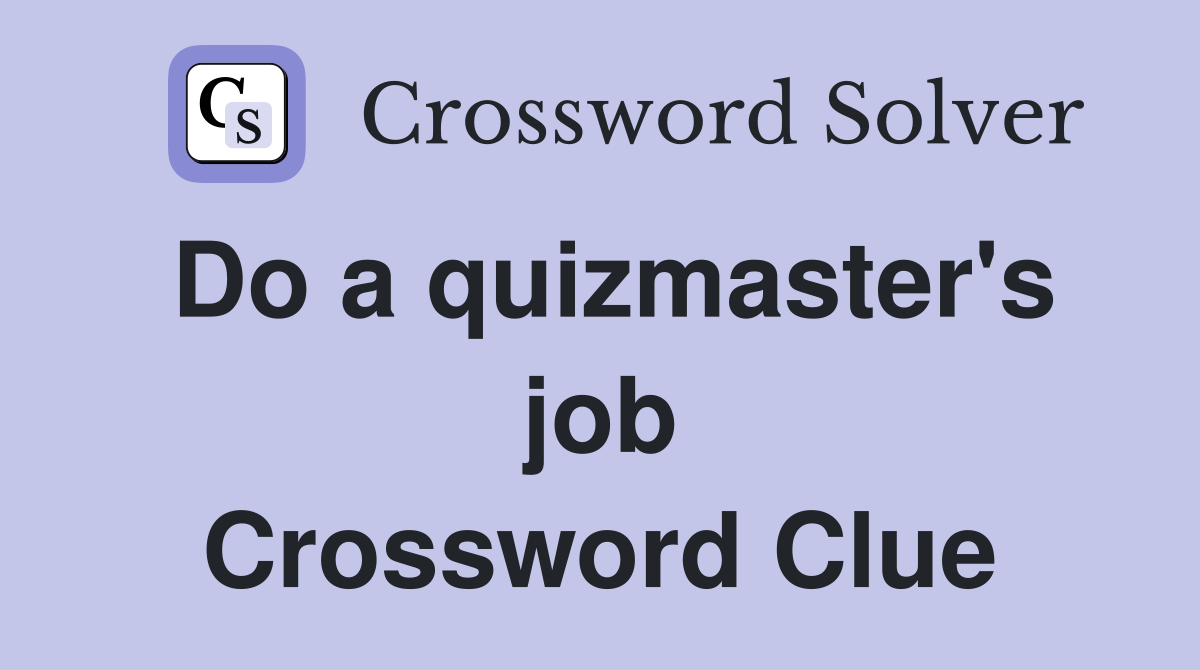 Do a quizmaster's job Crossword Clue