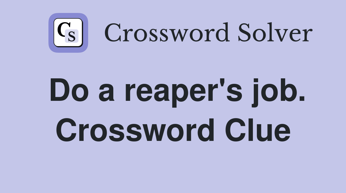 Do a reaper's job. Crossword Clue