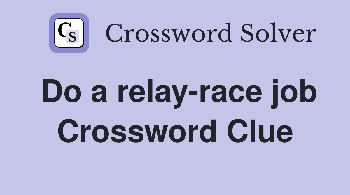Do a relay-race job Crossword Clue