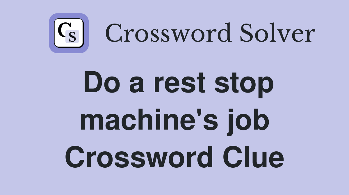 Do a rest stop machine's job Crossword Clue