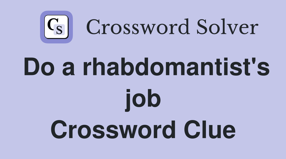 Do a rhabdomantist's job Crossword Clue