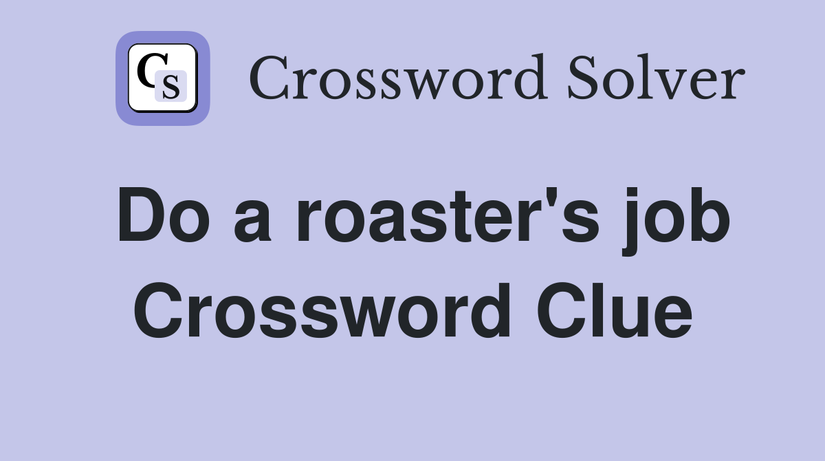 Do a roaster's job Crossword Clue