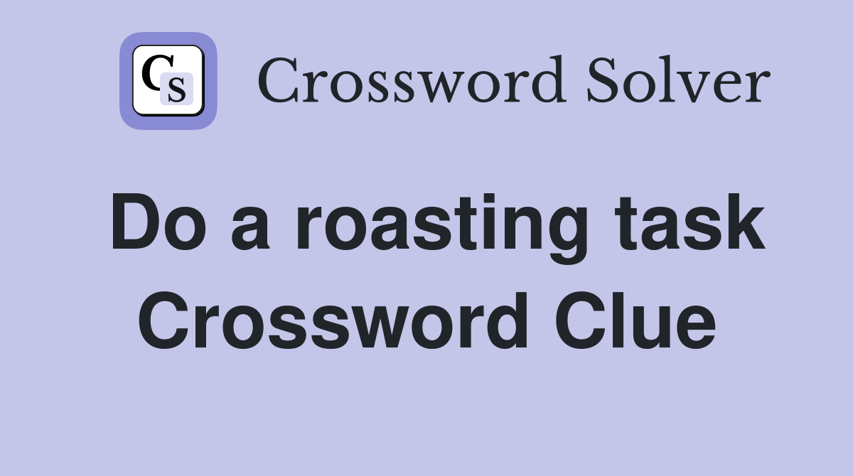Do a roasting task Crossword Clue