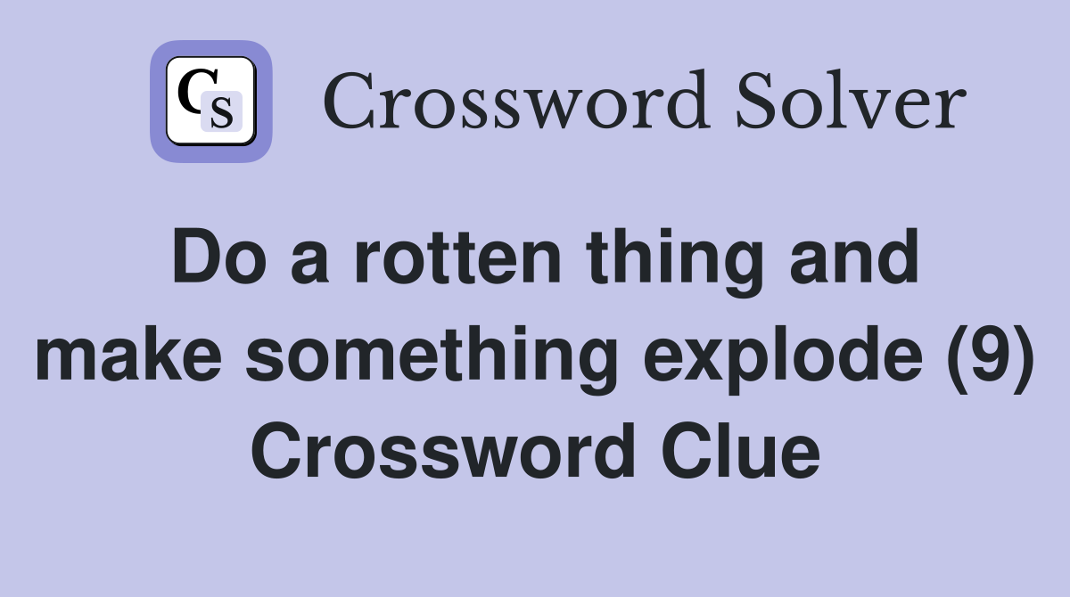 Do a rotten thing and make something explode (9) Crossword Clue