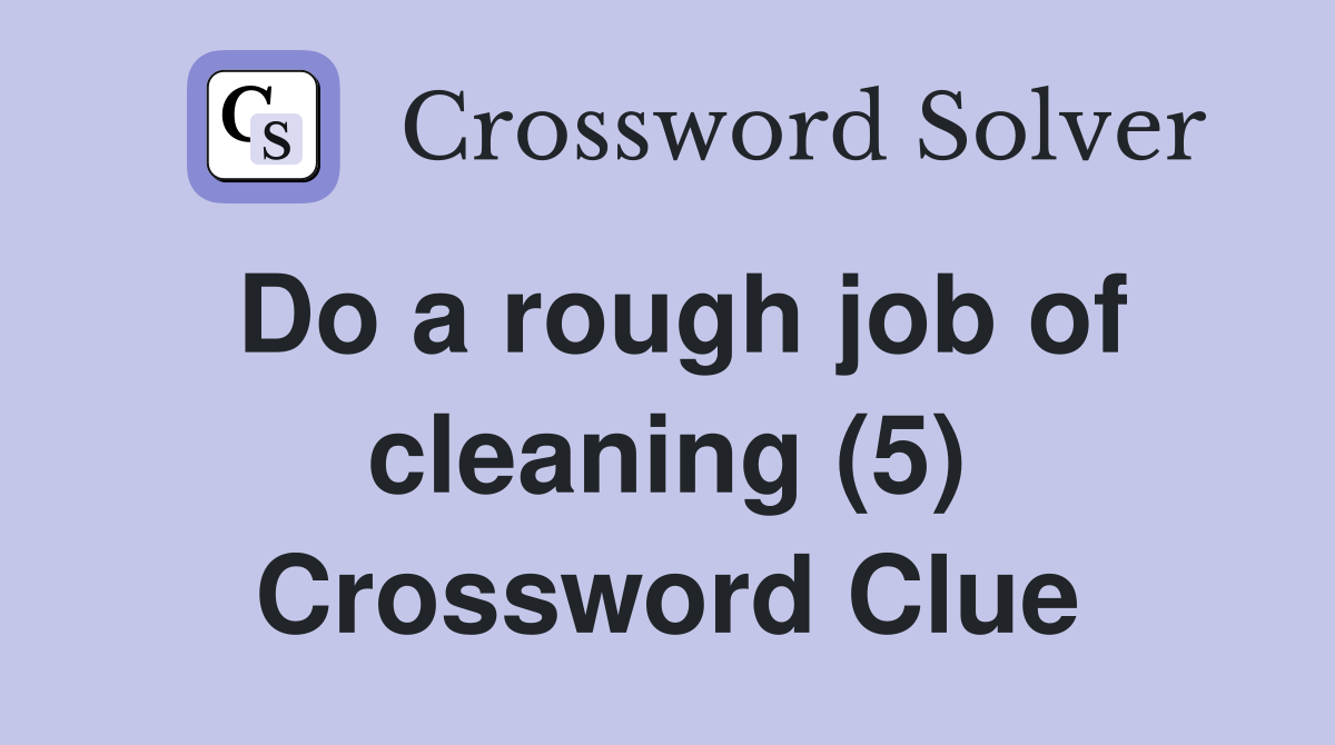Do a rough job of cleaning (5) Crossword Clue