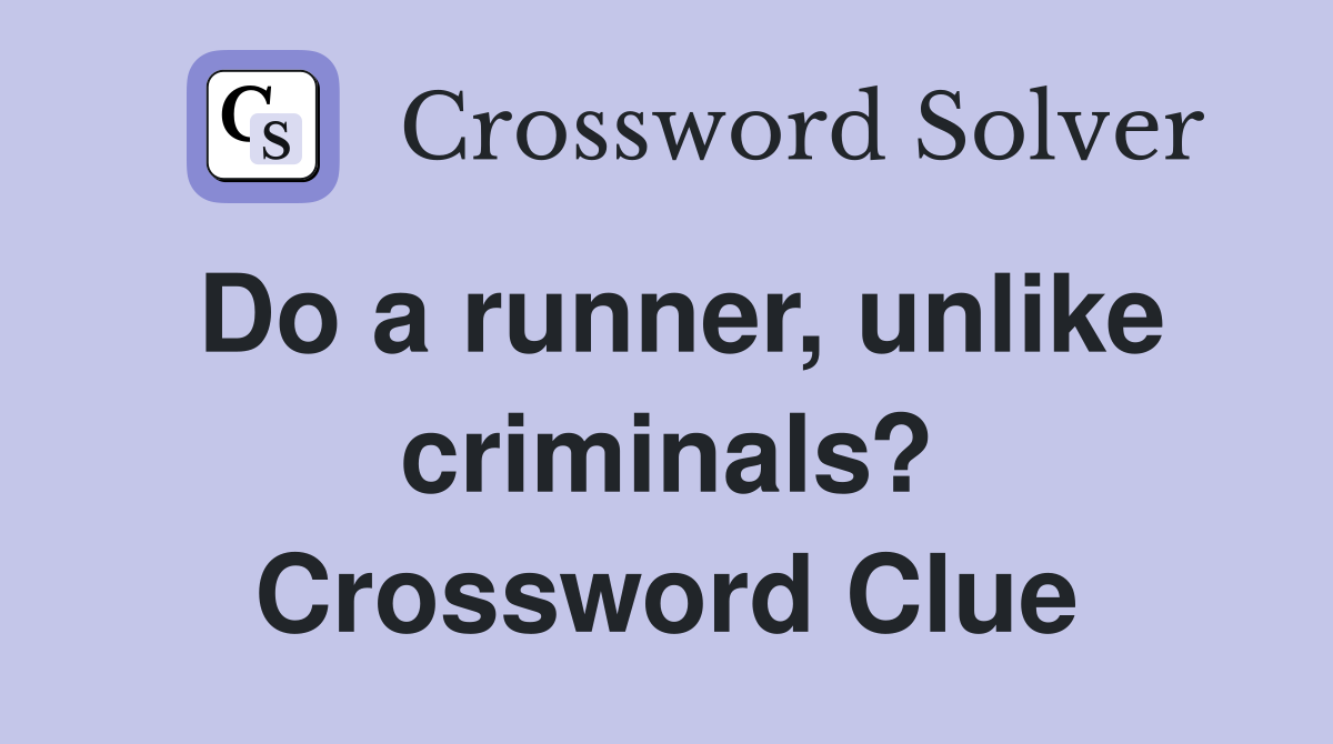 Do a runner, unlike criminals? Crossword Clue