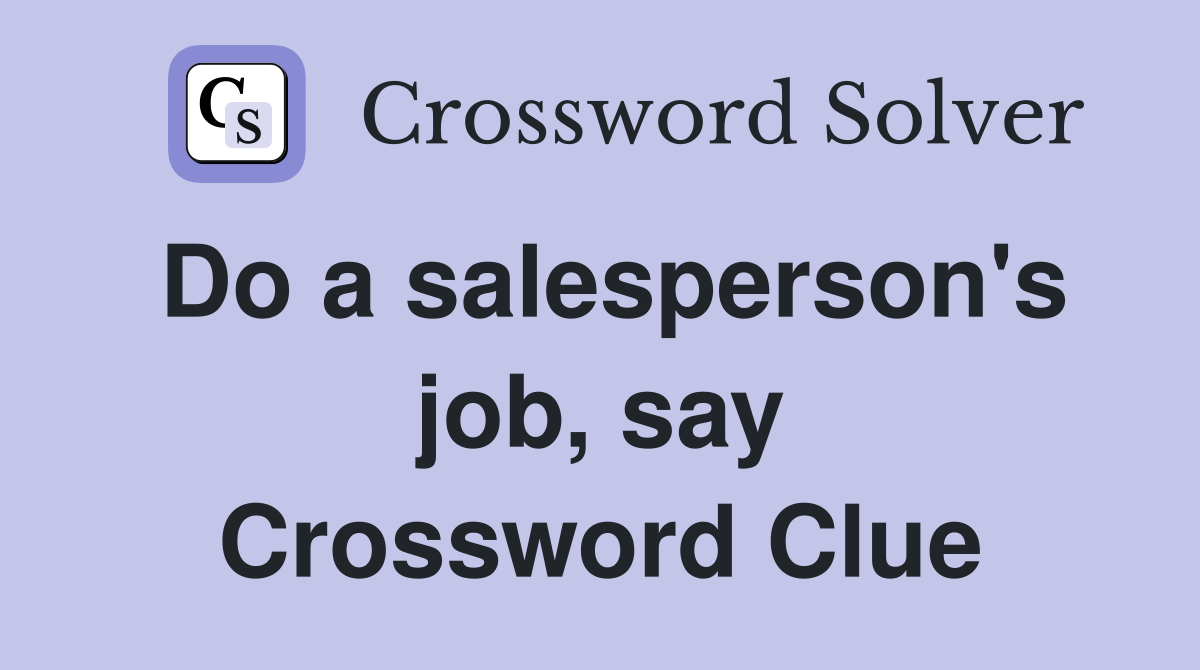 Do a salesperson's job, say Crossword Clue