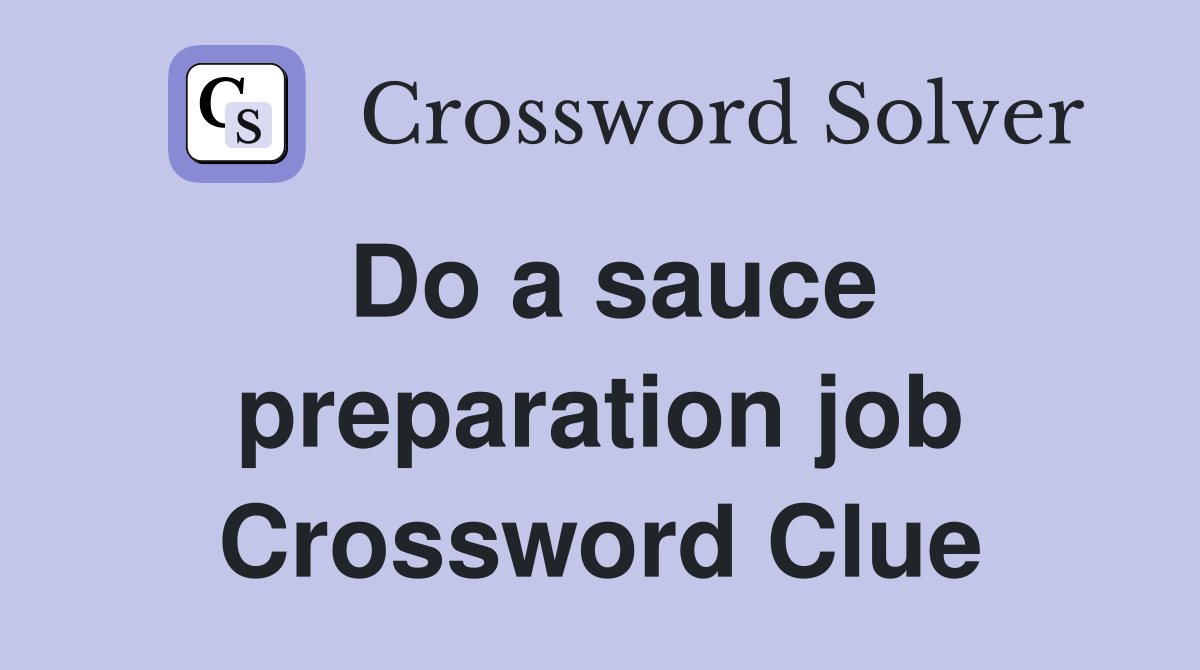 Do a sauce preparation job Crossword Clue
