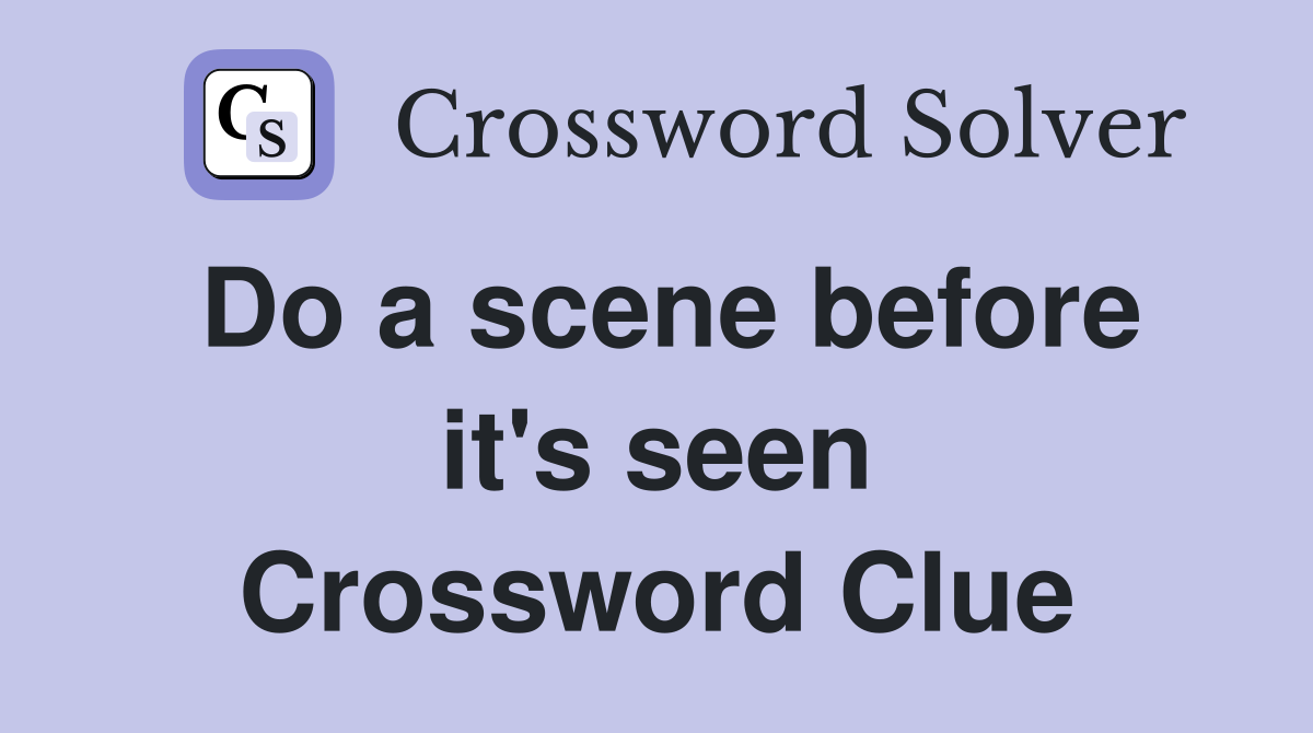 Do a scene before it's seen Crossword Clue