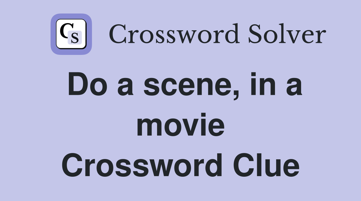 Do a scene, in a movie Crossword Clue