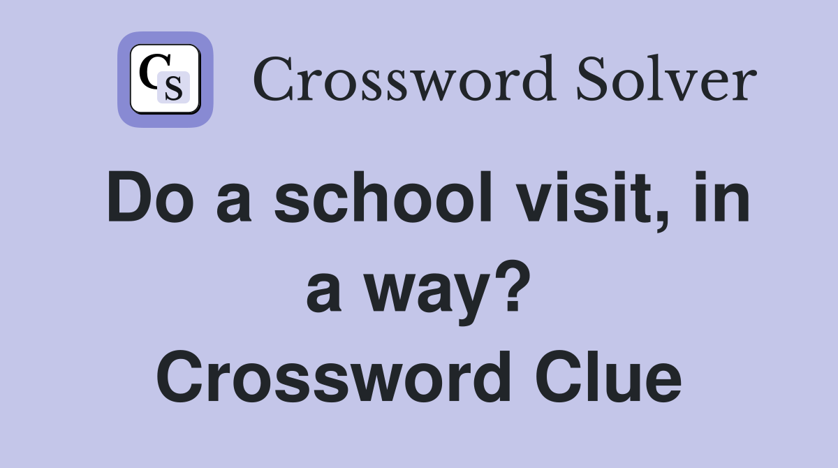 Do a school visit, in a way? Crossword Clue