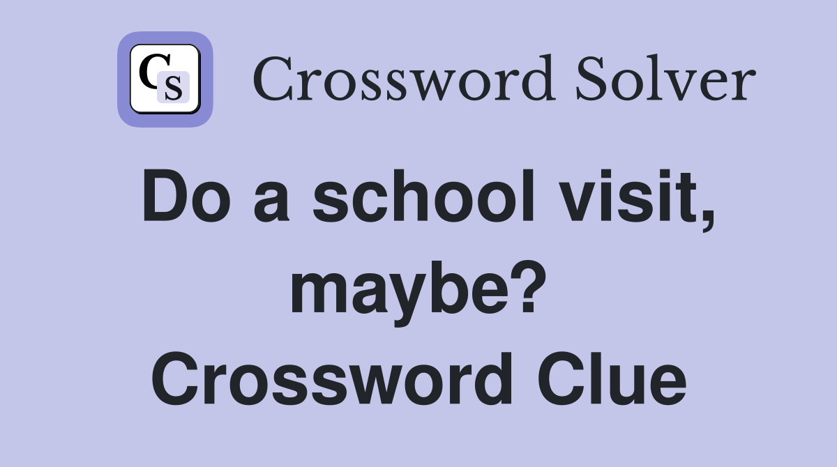 Do a school visit, maybe? Crossword Clue